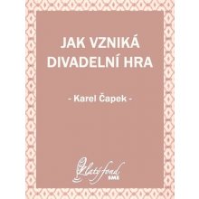 Čapek Karel - Jak vzniká divadelní hra