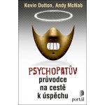 Psychopatův průvodce na cestě k úspěchu - Kevin Dutton, Andy McNab – Sleviste.cz