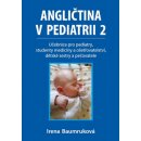 Angličtina v pediatrii 2 - Učebnice pro pediatry, studenty medicíny a ošetřovatelství, dětské sestry a pečovatele - Irena Baumruková