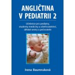 Angličtina v pediatrii 2 - Učebnice pro pediatry, studenty medicíny a ošetřovatelství, dětské sestry a pečovatele - Irena Baumruková – Hledejceny.cz