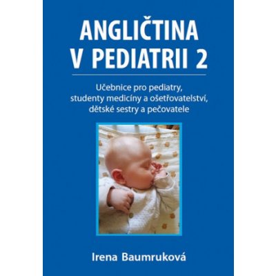 Angličtina v pediatrii 2 - Učebnice pro pediatry, studenty medicíny a ošetřovatelství, dětské sestry a pečovatele - Irena Baumruková – Zboží Mobilmania