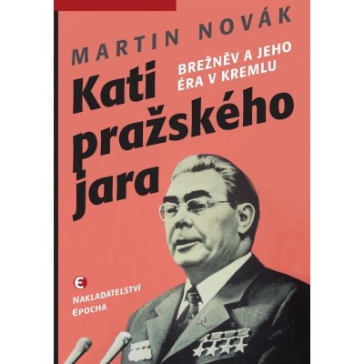 Kati pražského jara - Brežněv a jeho éra v Kremlu - Martin Novák – Zboží Mobilmania