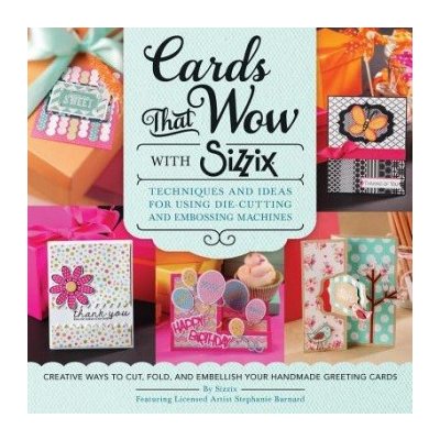 Cards That Wow with Sizzix: Techniques and Id... Sizzix, Stephanie Barnard – Hledejceny.cz