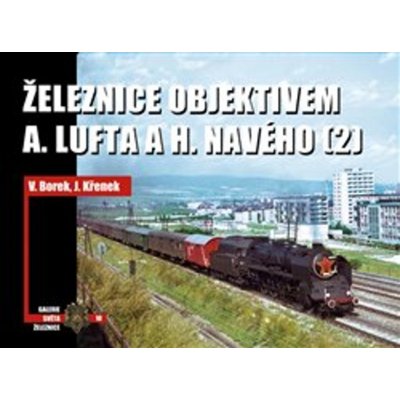 Železnice objektivem A. Lufta a H. Navého 2 - Vladislav Borek – Hledejceny.cz