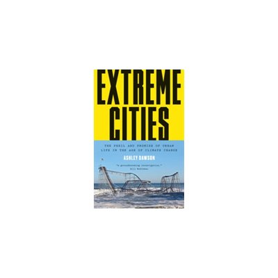Extreme Cities: The Peril and Promise of Urban Life in the Age of Climate Change Dawson AshleyPevná vazba