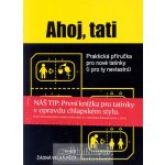 Ahoj, tati - Praktická příručka pro nové tatínky i pro ty nevlastní - Peachey Mal – Hledejceny.cz