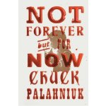 Not Forever, But for Now Palahniuk ChuckPevná vazba – Hledejceny.cz