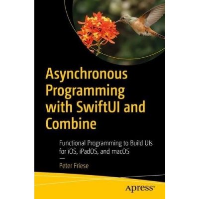 Asynchronous Programming with Swiftui and Combine: Functional Programming to Build Uis on Apple Platforms Friese PeterPaperback