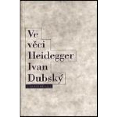 Ve věci Heidegger - Ivan Dubský