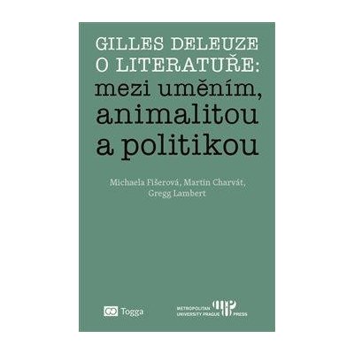 Fišerová Michaela, Charvát Martin, Lambert Gregg - Gilles Deleuze o literatuře: mezi uměním, animalitou a politikou – Zboží Mobilmania