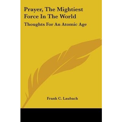 Prayer, The Mightiest Force In The World: Thoughts For An Atomic Age Laubach Frank C.Paperback – Zbozi.Blesk.cz