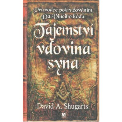 Tajemství vdovina syna - Průvodce pokračováním Da Vinciho kódu - D.A. Shugarts – Zbozi.Blesk.cz