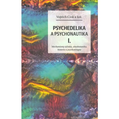 Psychedelie a psychonautika I. - Mechanismy účinku, etnobotanika, historie a psychoterapie - Cink Vojtěch – Zboží Mobilmania