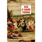 Sex v době temna. Sexuální život na českém jihu v prvním století Schwarzenberků - 1660-1770 - Jaroslav Čechura - Rybka Publishers – Zboží Dáma