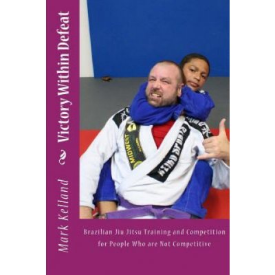 Victory Within Defeat: Brazilian Jiu Jitsu Training and Competition for People Who are Not Competitive – Zboží Dáma