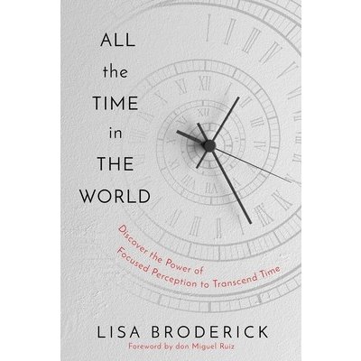 All the Time in the World: Learn to Control Your Experience of Time to Live a Life Without Limitations Broderick LisaPevná vazba