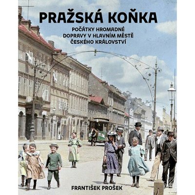 Pražská koňka: Počátky hromadné dopravy v hlavním městě Českého království – Zboží Dáma