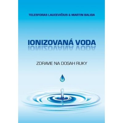 Ionizovaná voda - Telesforas Laucevičius, Martin Baliga – Hledejceny.cz