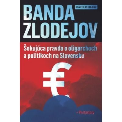 Banda zlodejov: Šokujúca pravda o oligarchoch a politikoch na Slovensku + Pentastory - Ignác Milan Krajniak – Hledejceny.cz