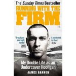 Running with the Firm: My Double Life as an Undercover Hooligan - Bannon James – Hledejceny.cz