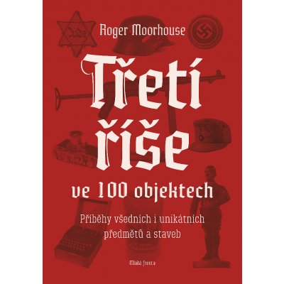 Třetí říše ve 100 objektech - Příběhy všedních i unikátních ... – Zbozi.Blesk.cz