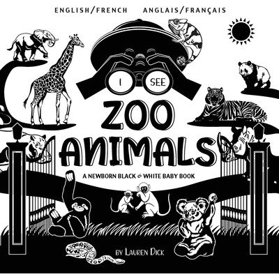 I See Zoo Animals: Bilingual English / French Anglais / Franais A Newborn Black & White Baby Book High-Contrast Design & Patterns Dick LaurenPaperback