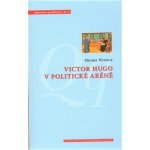 Victor Hugo v politické aréně - Michael Wincok – Hledejceny.cz