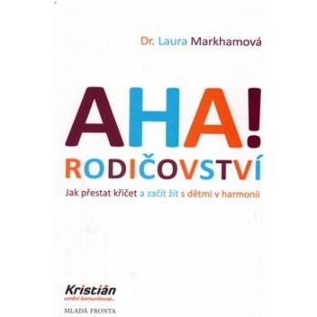 AHA! rodičovství. Jak přestat křičet a začít žít s dětmi v harmonii - Laura Markhamová