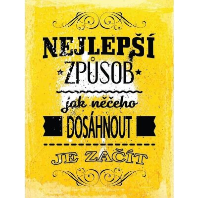Plechová ceduľa Nejlepší zpusob jak něčeho dosáhnout je začít – Hledejceny.cz