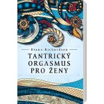 Tantrický orgasmus pro ženy - Diana Richardson – Hledejceny.cz