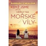 PŘEDPRODEJ: Když jsme ještě věřily na mořské víly: Dvě sestry, oceán lží a hledání pravdy - Barbara O´Nealová – Hledejceny.cz
