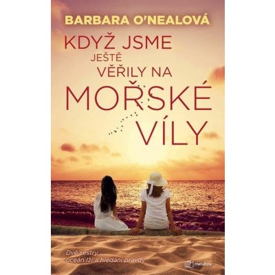 PŘEDPRODEJ: Když jsme ještě věřily na mořské víly: Dvě sestry, oceán lží a hledání pravdy - Barbara O´Nealová – Hledejceny.cz