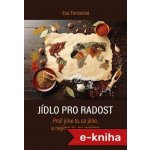 Jídlo pro radost: Proč jíme to, co jíme, a nejíme to, co nejíme - Eva Ferrarová – Hledejceny.cz