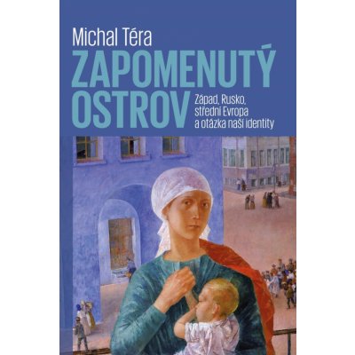 Zapomenutý ostrov - Západ, Rusko, střední Evropa a otázka naší identity - Téra Michal – Hledejceny.cz