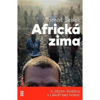 Africká zima. V Jižním Súdánu s Lékaři bez hranic - Tomáš Šebek