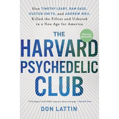 The Harvard Psychedelic Club: How Timothy Leary, Ram Dass, Huston Smith, and Andrew Weil Killed the Fifties and Ushered in a New Age for America Lattin DonPaperback – Zboží Mobilmania