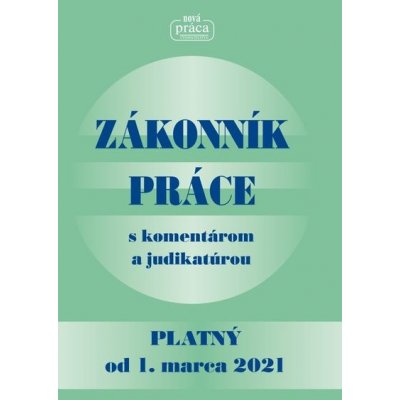 Zákonník práce s komentárom a judikatúrou platný od 1. 3. 2021 - Nová Práca – Hledejceny.cz