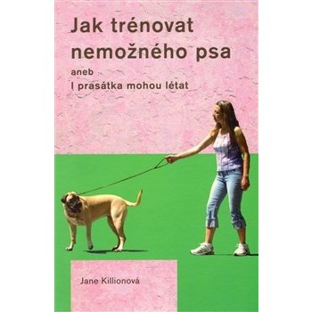 Jak trénovat nemožného psa - Jane Killionová