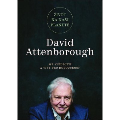 Život na naší planetě: Mé svědectví a vize pro budoucnost - David Attenborough – Zbozi.Blesk.cz