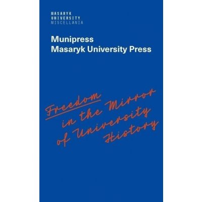 Freedom in the Mirror of University History - Commemorating the 100th anniversary of the founding of Masaryk University and dedicated to all the authors in its history who were silenced - Mizerová Ale – Hledejceny.cz