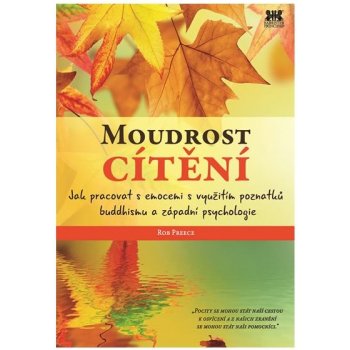 Moudrost cítění - Jak pracovat s emocemi s využitím poznatků buddhismu a západní psychologie - Rob Preece