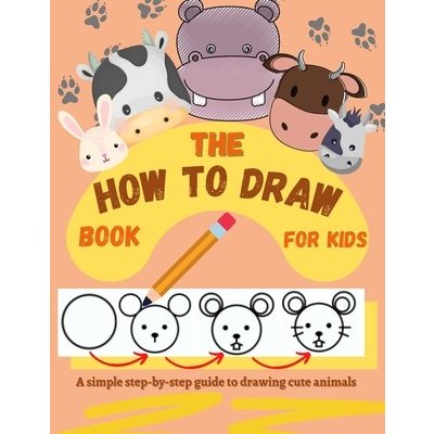 The How to Draw Book for Kids - A simple step-by-step guide to drawing cute animals Kids CreativedesignPaperback – Hledejceny.cz