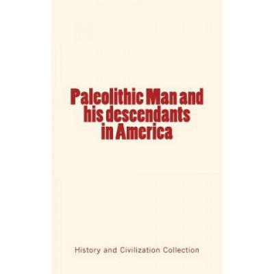 Paleolithic Man and his Descendants in America – Hledejceny.cz