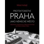 Protektorátní Praha jako německé město - Miloš Hořejš – Sleviste.cz