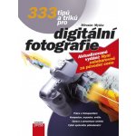 333 tipů a triků pro digitální fotografi - Miroslav Myška – Hledejceny.cz