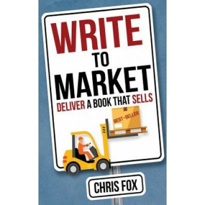 Write to Market: Deliver a Book That Sells Chris Fox – Hledejceny.cz