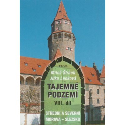 Tajemné podzemí VIII.díl - Střední a everní Morava a Slezko – Hledejceny.cz