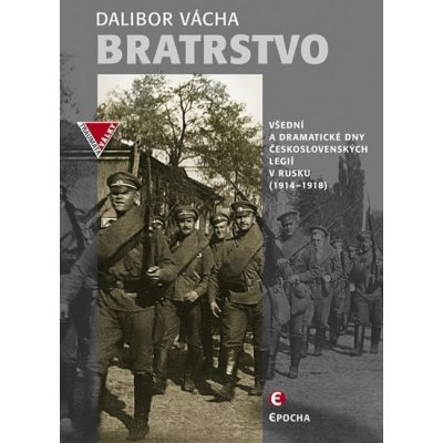 Bratrstvo - Všední a dramatické dny československých legií v Rusku 1914-1918 - Dalibor Vácha