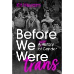 Before We Were Trans: A New History of Gender - Kit Heyam – Zboží Mobilmania