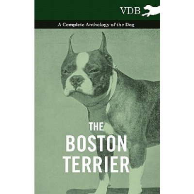 Boston Terrier - A Complete Anthology of the Dog -